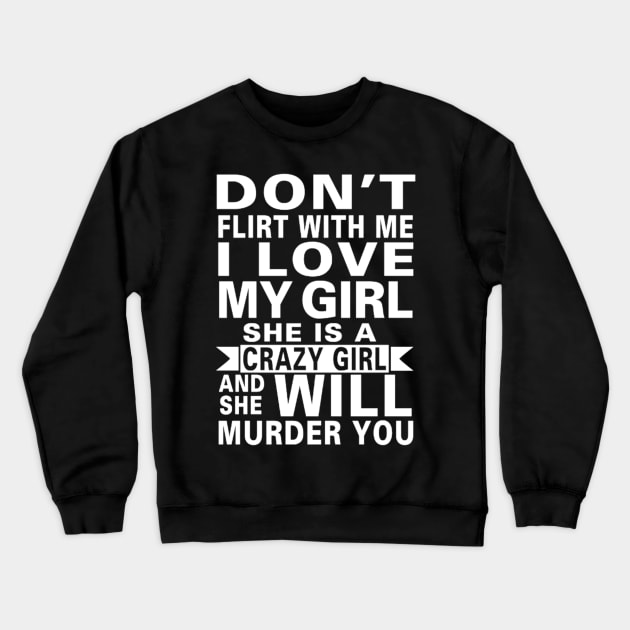 Don't Flirt With Me I Love My Girl She Is A Crazy Girl Crewneck Sweatshirt by William Edward Husband